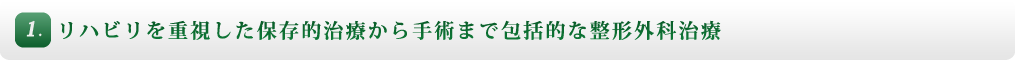 1. リハビリを重視した保存的治療から手術まで包括的な整形外科治療
